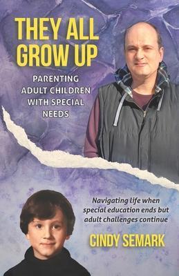 They All Grow Up: Parenting adult children with special needs - Cindy Semark