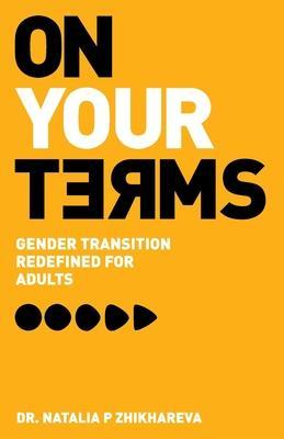 On Your Terms: Gender Transition Redefined for Adults - Natalia P. Zhikhareva