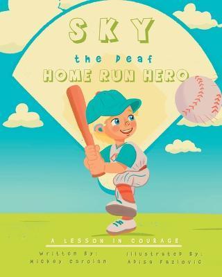 Sky, the Deaf Home Run Hero: A Lesson in Courage - Mickey Carolan
