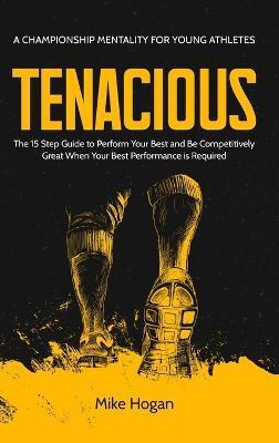 TENACIOUS A Championship Mentality for Young Athletes - Mike Hogan