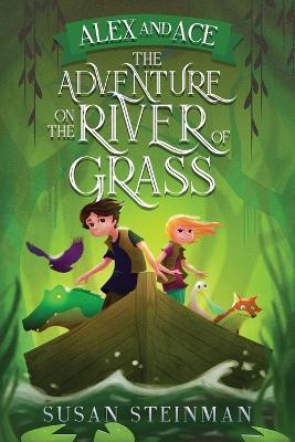 Alex and Ace: The Adventure on the River of Grass: The Adventure on the River of Grass - Susan L. Steinman