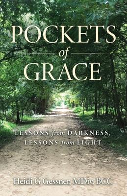 Pockets of Grace: Lessons from Darkness, Lessons from Light - Heidi Gessner