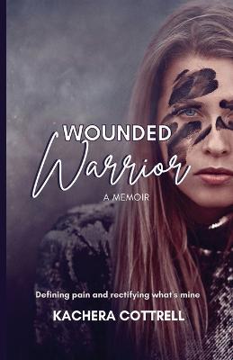 Wounded Warrior: Defining pain and rectifying what's mine - Kachera Cottrell