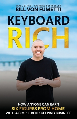 Keyboard Rich: How Anyone Can Earn Six Figures from Home with a Simple Bookkeeping Business - Bill Von Fumetti