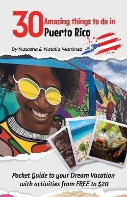 30 Amazing things to do in Puerto Rico: Pocket Guide to Your Dream Vacation with Activities from FREE To $20 - Natasha Martinez