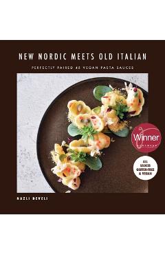 Coperta cărții 'NEW NORDIC MEETS OLD ITALIAN (Winner of the Gourmand Awards 2023): Perfectly Paired 45 Vegan Pasta Sauces - Nazli Develi'