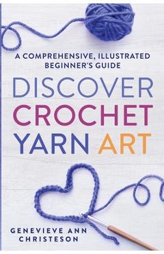 Coperta cărții 'Discover Crochet Yarn Art: A Comprehensive, Illustrated Beginner's Guide - Genevieve Ann Christeson'