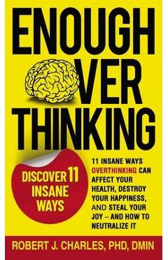 Coperta cărții 'Enough Overthinking: 11 Insane Ways Overthinking Can Affect Your Health, Destroy Your Happiness, and Steal Your Joy and'