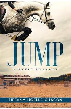 Coperta cărții 'Jump: A New Adult Equestrian Clean Romance, College Sports Fiction - Set in the World of Competitive Show Jumping (JUMP'