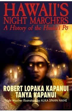 Hawaii's Night Marchers: A History of the Huaka'i P - Tanya Kapanui