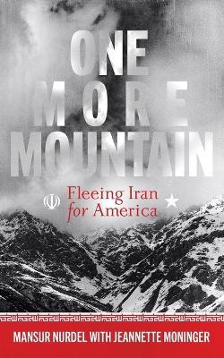 One More Mountain: Fleeing Iran for America - Mansur Nurdel