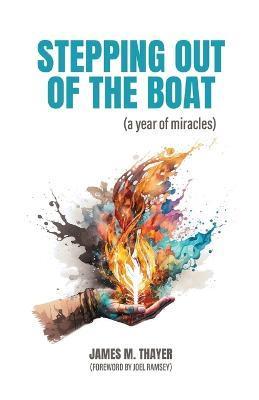 Stepping Out of the Boat (a year of miracles) - James M. Thayer