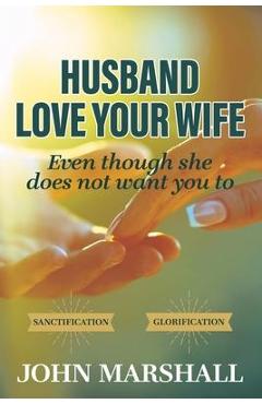 Coperta cărții 'Husband, Love your wife: Even though she does not want you to - John Marshall'