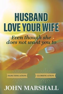 Coperta cărții 'Husband, Love your wife: Even though she does not want you to - John Marshall'