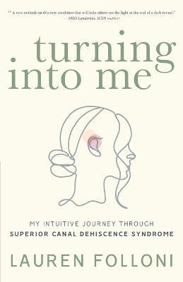 Turning Into Me: My Intuitive Journey Through Superior Canal Dehiscence Syndrome - Lauren Folloni