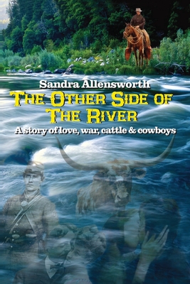 The Other Side Of The River: a story of love, war, cattle and cowboys - Sandra J. Allensworth