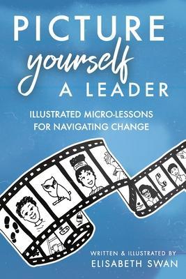 Picture Yourself a Leader: Illustrated Micro-Lessons for Navigating Change - Elisabeth Swan