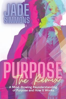 Purpose The Remix: A Mind-Blowing Reunderstanding of Purpose and How It Works - Debra Butterfield