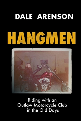 Hangmen: Riding With an Outlaw Motorcycle Club in the Old Days - Dale Arenson