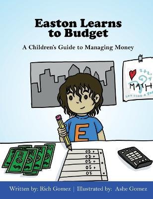 Easton Learns to Budget: A Children's Guide to Managing Money - Rich Gomez