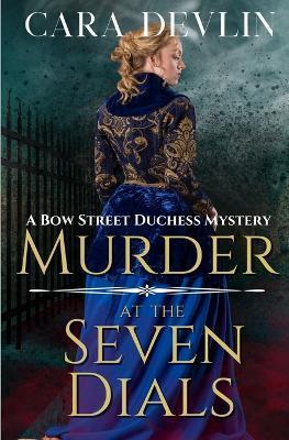 Murder at the Seven Dials: A Bow Street Duchess Mystery (A Romantic Regency Historical Mystery) - Cara Devlin