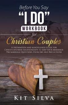 Coperta cărții 'Before You Say I Do Workbook for Christian Couples A Preparation and Mindfulness Guide for Christ-Centered'