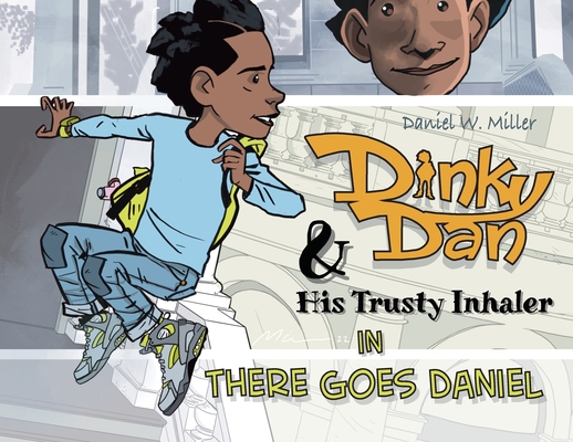 Dinky Dan & His Trusty Inhaler: There Goes Daniel - Daniel W. Miller