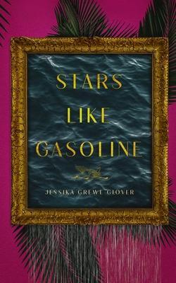 Stars Like Gasoline - Jessika Grewe Glover