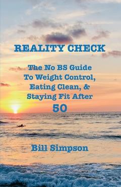 Coperta cărții 'Reality Check: The No BS Guide to Weight Control, Eating Clean, & Staying Fit After 50 - Bill Simpson'