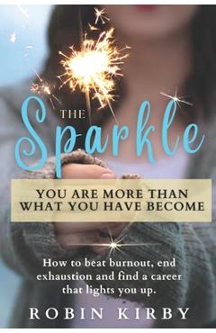 Coperta cărții 'The Sparkle: How to Beat Burnout, End Exhaustion and Find a Career that Lights You Up - Robin Kirby'