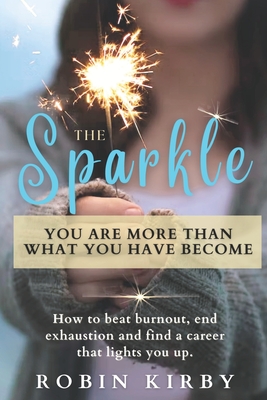 Coperta cărții 'The Sparkle: How to Beat Burnout, End Exhaustion and Find a Career that Lights You Up - Robin Kirby'