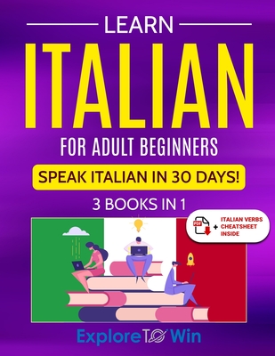 Learn Italian For Adult Beginners: 3 Books in 1: Speak Italian In 30 Days! - Explore Towin