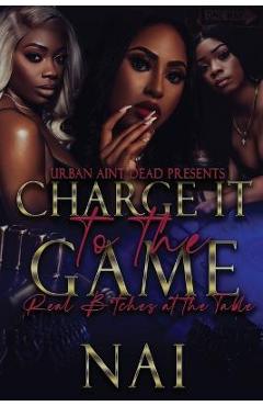 Poza produsului Charge It To The Game: Real B*tches At The Table - Nai 