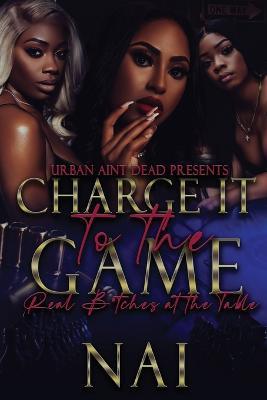 Charge It To The Game: Real B*tches At The Table - Nai