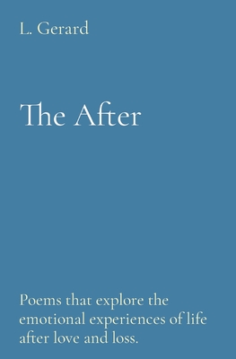 The After: Poems that explore the emotional experiences of life after love and loss. - L. Gerard