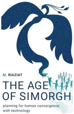 Poza produsului The Age of Simorgh: Planning for Human Convergence with Technology - Majid Riaziat