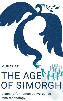 The Age of Simorgh: Planning for Human Convergence with Technology - Majid Riaziat