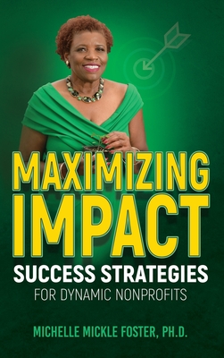 Maximizing Impact: Success Strategies for Dynamic Nonprofits - Michelle Mickle Mickle Foster