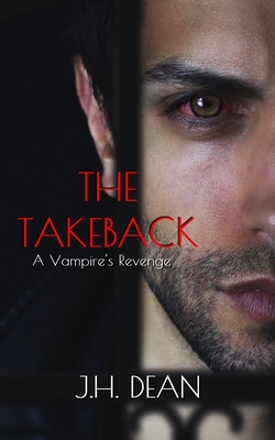 The Takeback: A Vampire's Revenge - J. H. Dean