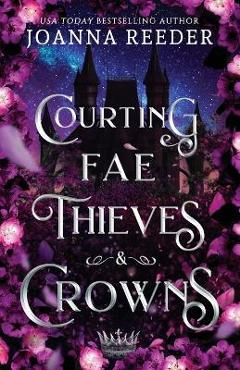 Coperta cărții 'Courting Fae Thieves and Crowns - Joanna Reeder'