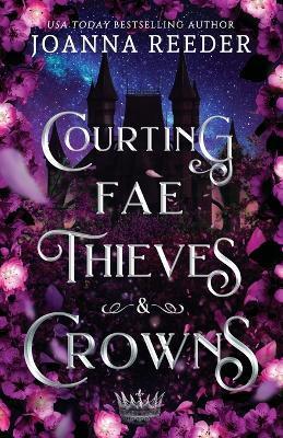 Courting Fae Thieves and Crowns - Joanna Reeder