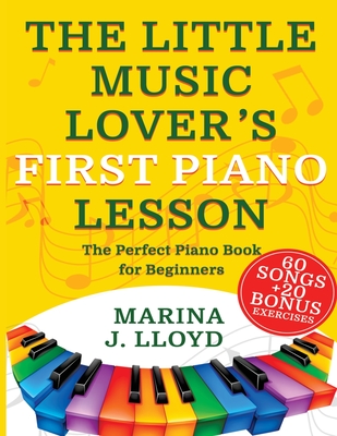 The Little Music Lover's First Piano Lesson: The Perfect Beginner Piano Book for Kids - Marina Lloyd