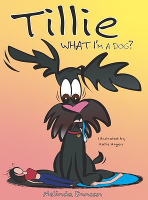 Tillie What I'm a Dog? - Melinda Duncan