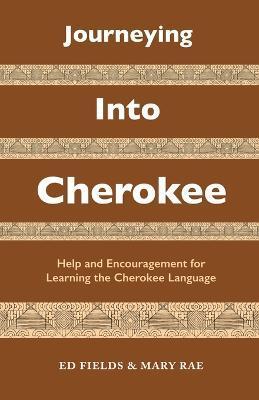 Journeying Into Cherokee: Help and Encouragement for Learning the Cherokee Language - Ed Fields