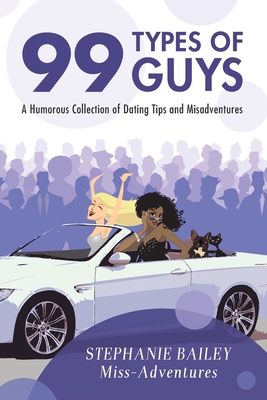 99 Types of Guys: A Humorous Collection of Dating Tips and Misadventures - Stephanie Bailey