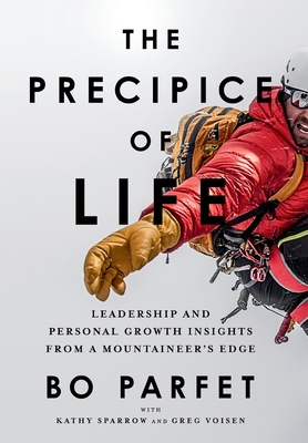 The Precipice of Life: Leadership and Personal Growth Insights from a Mountaineer's Edge - Bo Parfet