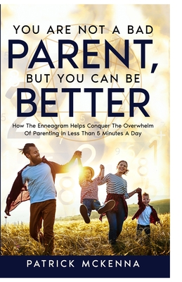 You Are Not A Bad Parent, But You Can Be Better - Patrick J. Mckenna