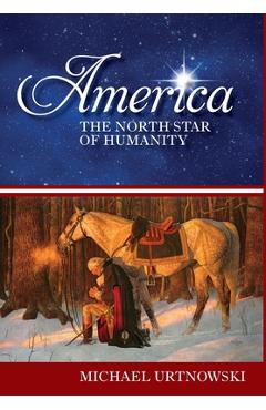 Coperta cărții 'America: The North Star of Humanity - Michael Urtnowski'