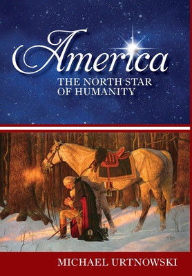 America: The North Star of Humanity - Michael Urtnowski