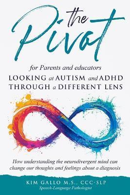 The Pivot for parents and educators Looking at Autism and ADHD through a different lens - Kim Gallo